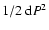 $1/2 ~ {\rm d}P^2$