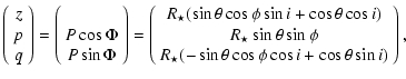 $\displaystyle \left(\begin{array}{c}
z\\  p\\  q
\end{array}\right)
=
\left(\be...
..._{\star}(-\sin \theta \cos \phi \cos i+ \cos \theta \sin i)
\end{array}\right),$