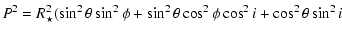 $\displaystyle P^2=R_{\star}^2 (\sin^2\theta \sin^2\phi+ \sin^2\theta\cos^2\phi\cos^2 i+
\cos^2\theta\sin^2 i$