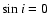 $\sin i=0$