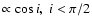 $\propto \cos i,~i<\pi/2$