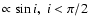 $\propto \sin i,~i<\pi/2$