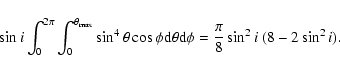 \begin{displaymath}\sin i \int_{0}^{2\pi}\int_0^{\theta_{\rm max}} \sin^4 \theta...
...}\theta{\rm d}\phi = \frac{\pi}{8}\sin^2 i ~ (8 - 2 \sin^2 i).
\end{displaymath}