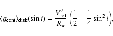 \begin{displaymath}\langle g_{\rm cent}\rangle_{\rm disk}(\sin i)=
\frac{V_{\rm rot}^2}{R_{\star}}~\Bigl(\frac{1}{2}+\frac{1}{4}\sin^2 i \Bigr),
\end{displaymath}