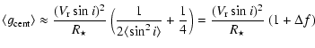 $\displaystyle \langle g_{\rm cent}\rangle \approx
\frac{(V_{\rm r} \sin i)^2}{R...
...ngle}+\frac{1}{4}\Bigr) =
\frac{(V_{\rm r} \sin i)^2}{R_{\star}}~(1 + \Delta f)$