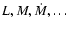 $L, M, \dot M,{\ldots} $