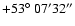$+53\hbox{$^\circ$ }07'32''$