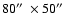 $80\hbox{$^{\prime\prime}$ }\times50\hbox{$^{\prime\prime}$ }$