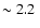 $\sim2.2~$