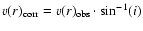 $v(r)_{\rm corr} = v(r)_{\rm obs}\cdot\sin^{-1}(i) $
