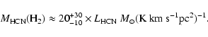 \begin{displaymath}M_{\rm {HCN}}(\mbox{H}_2)\approx 20^{+30}_{-10} \times L_{\rm {HCN}}~{M_{\odot}} (\mbox{K
km~s}^{-1}\mbox{pc}^2)^{-1}.
\end{displaymath}
