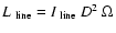 $L_{\rm ~
line} = I_{\rm ~ line}~D^2~\Omega$