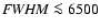 ${\it FWHM}\la 6500$