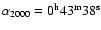 $\alpha _{2000} =
\rm0^{h} 43^{m} 38^{s}$