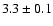 $ 3.3\pm 0.1$