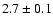 $ 2.7\pm 0.1$