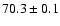 $70.3 \pm 0.1$