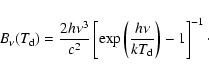 \begin{displaymath}B_\nu(T_{\rm d})=\frac{2h \nu^3}{c^2}
\left[\exp\left(\frac{h\nu}{kT_{\rm d}}\right)-1\right]^{-1}\cdot
\end{displaymath}