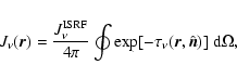 \begin{displaymath}J_\nu({\vec r})=\frac{J_\nu^{\rm ISRF}}{4\pi}\oint
\exp[-\tau_\nu({\vec r},{\hat{\vec n}})]\;{\rm d}\Omega,
\end{displaymath}