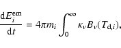 \begin{displaymath}\frac{{\rm d}E_i^{\rm em}}{{\rm d}t}=4\pi m_i\int_0^\infty \kappa_\nu B_\nu(T_{{\rm d},i}),
\end{displaymath}