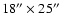 $18^{\prime\prime} \times
25^{\prime\prime}$
