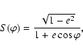 \begin{displaymath}S(\varphi)=\frac{\sqrt{1-e^2}}{1+e\cos\varphi},
\end{displaymath}