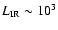 $L_{\rm IR} \sim 10^{3}$