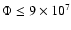 $\Phi \le 9 \times 10^{7}$