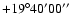 $+19^{\circ} 40^{\prime}
00^{\prime\prime}$