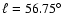 $\ell = 56.75^{\circ}$