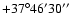 $+37^{\circ} 46^{\prime}
30^{\prime\prime}$