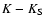 $K-K_{\rm S}$