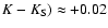 $K-K_{\rm S})\approx+0.02$