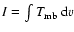 $I=\int T_{\rm mb}~ {\rm
d}v$