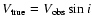 $V_{\rm
true}=V_{\rm obs}\sin i$