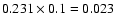 $0.231\times 0.1=0.023$