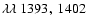 $\lambda\lambda~ 1393,\ 1402$