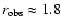 $r_{{\rm obs}}\approx 1.8$