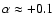 $\alpha \approx +0.1$