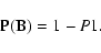 \begin{displaymath}{\rm P(B)} = 1-P1.
\end{displaymath}