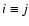 $i\equiv j$