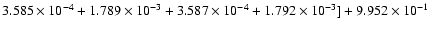 $3.585 \times 10^{-4} + 1.789 \times 10^{-3} + 3.587\times 10^{-4 }+ 1.792 \times 10^{-3}] + 9.952 \times 10^{-1}$