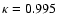 $\kappa =0.995$