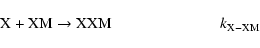 \begin{displaymath}\rm X + XM \to XXM \quad\phantom{(or~ YXM)}\qquad {\it k}_{X-XM }
\end{displaymath}