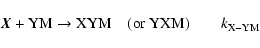 \begin{displaymath}\rm {\vec X} + YM \to
XYM \quad (or~ YXM)\qquad {\it k}_{X-YM}
\end{displaymath}