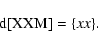 \begin{displaymath}{\rm d[XXM]} = {\{} x x {\}} .
\end{displaymath}
