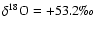 $\delta ^{18}\rm O = +53.2\mbox{\textperthousand}$