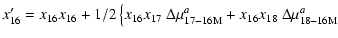 $\displaystyle x'_{16 }= x_{16} x_{16 }+1/2 \left\{x_{16 }x_{17 } \ \Delta \mu
_{\rm 17-16M }^{a} + x_{16 }x_{18 }\ \Delta \mu _{\rm 18-16M }^{a}\right.$