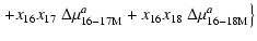 $\displaystyle \left. +
x_{16 }x_{17 }\ \Delta \mu _{\rm 16-17M}^{a}
+ x_{16 }x_{18 }\ \Delta \mu _{\rm 16-18M}^{a}\right\}$