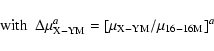 \begin{displaymath}\rm with~~ \Delta \rm
\mu _{X-YM }^{\it a }= [\mu _{X-YM }/\mu _{16-16M} ]^{\it a }
\end{displaymath}